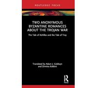 Two Anonymous Byzantine Romances about the Trojan War (Routledge Research in Byzantine Studies)