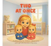 TWO AT ONCE: A sibling story for children - about twins and a girl who becomes a big sister