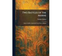 Two Battles of the Marne: Stories of Joffre, Ludendorff, Foch, Prince Willhelm