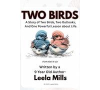 Two Birds: A Story of Two Birds, Two Outlooks, and One Powerful Lesson about Life. Written by a 9-Year-Old Author- Leela Mills (For ages 6-12) © 2025 Leela Mills · Edited by Sonu Dullo