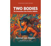 Two Bodies: The Unconscious Life of Food in Athletes (The Psychology of Weight Loss Series)