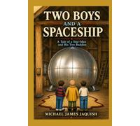 TWO BOYS AND A SPACESHIP: A Tale of a Star-Man and his Two Buddies