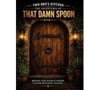 Two Bro's Kitchen: The Adventures of That Damn Spoon: Book 2: Behind the Door Where Flavor Becomes Legend