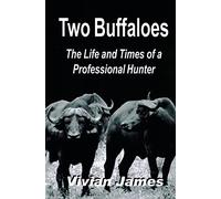 Two Buffaloes: The Life and Times of a Professional Hunter