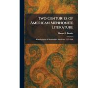 Two Centuries of American Mennonite Literature: A Bibliography of Mennonitica Americana 1727-1928