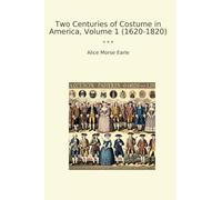 Two Centuries of Costume in America, Volume 1 (1620-1820) (Classic Books)