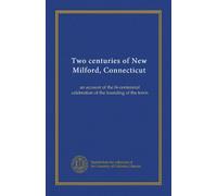 Two centuries of New Milford, Connecticut: an account of the bi-centennial celebration of the founding of the town