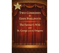 Two Comedies by Eden Phillpotts: The Farmer’s Wife and St. George and the Dragons - Stage Play Scripts