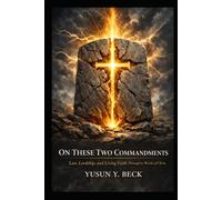 Two Commandments: A Layman’s Defense of Law, Lordship, and Living Faith: Through the Words of Christ