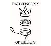 TWO CONCEPTS OF LIBERTY - TWO FACES OF THE SAME IDEA: Freedom From vs Freedom To - Individual Rights vs Social Aid - Negative vs Positive Liberty - New Prologue and Epilogue