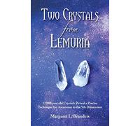 Two Crystals From Lemuria: 12,000 year old Crystals Reveal a Precise Technique for Ascension to the 5th Dimension