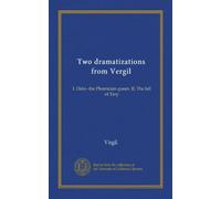 Two dramatizations from Vergil: I. Dido--the Phoenician queen. II. The fall of Troy