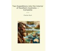 Two Expeditions into the Interior of Southern Australia - Complete (Classic Books)