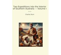 Two Expeditions into the Interior of Southern Australia - Volume I (Classic Books)