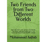 Two Friends from Two Different Worlds: One was born with gold in his hands. The other was born with fire in his heart. By:Mohammad Shaffin Aaftab