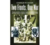 Two Fronts, One War: Dramatic eyewitness accounts of major events in the European and Pacific theatres of operations on land, sea and air in WWII