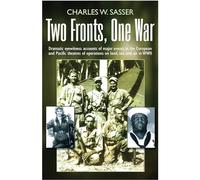 Two Fronts, One War: Dramatic eyewitness accounts of major events in the European and Pacific theatres of operations on land, sea and air in WWII
