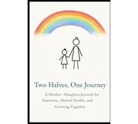 Two Halves, One Journey: A Mother-Daughter Journal for Emotions, Mental Health, and Growing Together