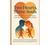 Two Hearts, Three Souls: Harmonizing Love Between Your Married and Your Kids: A Practical Guide for Emotional Balance, Family Connection and Lasting Intimacy: 1 (The Connected Family Series)