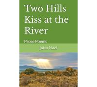 Two Hills Kiss at the River: Prose Poems