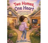 Two Homes, One Heart: A Children’s Activity Book for Navigating Divorce, Separation, and Family Change (The Strong Hearts Series)