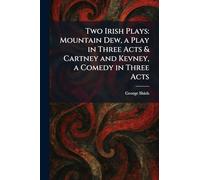 Two Irish Plays: Mountain Dew, a Play in Three Acts & Cartney and Kevney, a Comedy in Three Acts