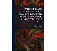 Two Irish Plays: Mountain Dew, a Play in Three Acts & Cartney and Kevney, a Comedy in Three Acts