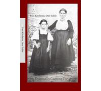 Two Kitchens, One Table - From Tradition to Today: Italian Family Recipes & Stories from Calabria and Salandra