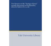 Two lectures on the "Sayings of Jesus" recently discovered at Oxyrhynchus,: delivered at Oxford on Oct. 23, 1897