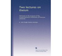 Two lectures on theism: Delivered on the occasion of the sesquicentennial celebration of Princeton university
