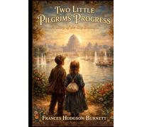 Two Little Pilgrims’ Progress : A Story of the City Beautiful: With original illustrations