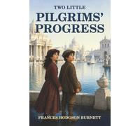 Two Little Pilgrims' Progress: Two Neglected Orphans Journey Alone to the Chicago World’s Fair