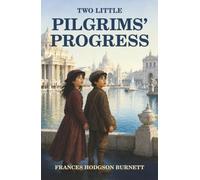 Two Little Pilgrims' Progress: Two Neglected Orphans Journey Alone to the Chicago World’s Fair
