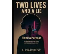 Two Lives and a Lie: Pixel to Purpose - An Escape into a Virtual World and the God Who Called Me Out.