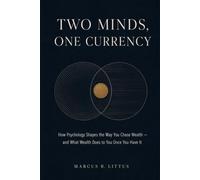 Two Minds, One Currency: How Psychology Shapes the Way You Chase Wealth - and What Wealth Does to You Once You Have It