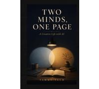 TWO MINDS, ONE PAGE: A Creative Life with AI