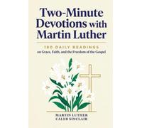 Two-Minute Devotions with Martin Luther: 180 Daily Readings on Grace, Faith, and the Freedom of the Gospel