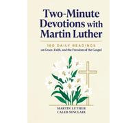 Two-Minute Devotions with Martin Luther: 180 Daily Readings on Grace, Faith, and the Freedom of the Gospel