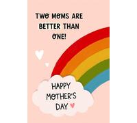 Two Mom Are Better Than One Notebook: 6x9 Blank Lined Notebook Journal for LGBTQ Mom, Birthday, And Mother's Day