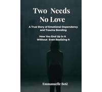 Two Needs, No Love: A True Story of Emotional Dependency and Trauma Bonding How You End Up in It Without Even Realizing It (The Relational Awareness Series)