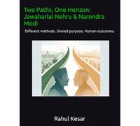 Two Paths, One Horizon: Jawaharlal Nehru & Narendra Modi: Different methods. Shared purpose. Human outcomes.