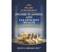 TWO PILLARS OF RETIREMENT: INCOME PLANNING AND TAX EFFICIENT WEALTH: A Practical Guide For the Decade Ahead