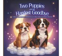 Two Puppies and the Hardest Goodbye: A Children Story to Help Young Kids Understand the Loss of a Sibling, and How to Get Through the Difficult Time