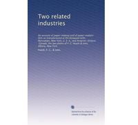 Two related industries: An account of paper-making and of paper-makers' felts as manufactured at the Kenwood mills, Rensselaer, New York, U. S. A., ... of F. C. Huyck & sons, Albany, New York