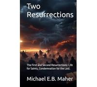 Two Resurrections: The First and Second Resurrections: Life for Saints, Condemnation for the Lost.