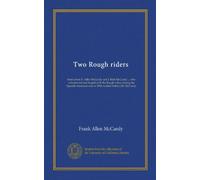 Two Rough riders: letters from F. Allen McCurdy and J. Kirk McCurdy ... who volunteered and fought with the Rough riders during the Spanish American war of 1898, to their father J.M. McCurdy