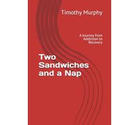 Two Sandwiches and a Nap: A Journey from Addiction to Recovery
