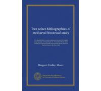 Two select bibliographies of mediaeval historical study: I, A classified list of works relating to the study of English palaeography and diplomatic: ... from the earliest times to the year 1660
