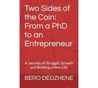 Two Sides of the Coin: From a PhD to an Entrepreneur: A Journey of Struggle, Growth and Building a New Life