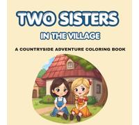 Two sisters in the village coloring book: 30 coloring pages for two girls at countryside adventure for kids 4-8 (Two little sisters at daily adventure coloring book)